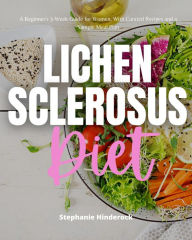 Title: Lichen Sclerosus Diet: A Beginner's 3-Week Guide for Women, With Curated Recipes and a Sample Meal Plan, Author: Stephanie Hinderock