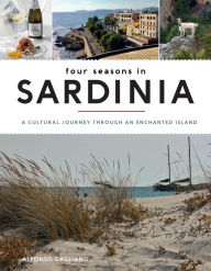 Title: Four Seasons in Sardinia: A Cultural Journey Through an Enchanted Island, Author: Alfonso Gagliano