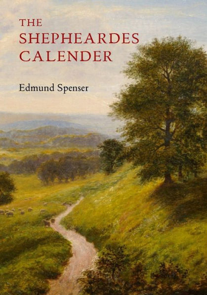 The Shepheardes Calender: Conteyning twelve ï¿½glogues proportionable to the twelve monethes