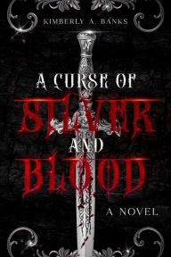 Title: A Curse Of Silver And Blood, Author: Kimberly Banks