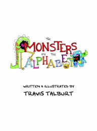 Title: The Monsters Ate The Alphabet, Author: Travis Talburt