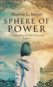 Title: Sphere of Power: Chronicles of the Chosen, Book 1, Author: Shanon L. Mayer