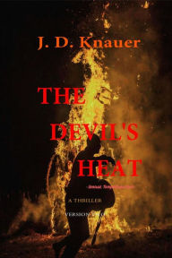 Title: THE DEVIL'S HEAT: A Thriller, Author: J. D. Knauer