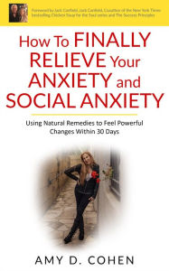 Title: How to Finally Relieve Your Anxiety and Social Anxiety: Using Natural Remedies to Feel Powerful Changes Within 30 Days, Author: Amy Cohen