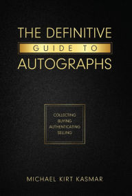 Title: The Definitive Guide To Autographs: Collecting Buying Authenticating Selling: Collecting Buying Authenticating Selling, Author: Michael Kirt Kasmar