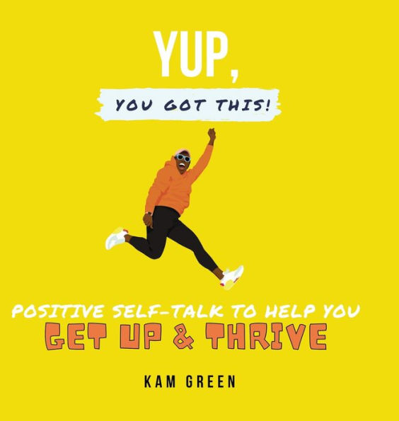 Yup, You Got This!: Positive Self-Talk to Help You Get Up & Thrive
