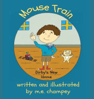 Title: Mouse Train: Dirby's New Home, Author: Michael E Champey