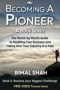 Title: Becoming a Pioneer - A Book Series - Book 2: The Month-By-Month Guide to Doubling Your Business and Taking over Your Industry in a Year, Author: Bimal Shah
