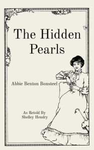 Title: The Hidden Pearls: As Retold By Shelley Hendry, Author: Abbie Benton Bonsteel