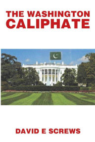 Title: THE WASHINGTON CALIPHATE, Author: David E. Screw