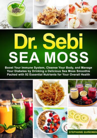 Title: Dr. Sebi Sea Moss: Boost Your Immune System, Cleanse Your Body, and Manage Your Diabetes by Drinking a Delicious Sea Moss Smoothie Packed with 92 Essential Nutrients for Your Overall Health, Author: Stephanie Quiñones