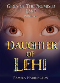 Title: Girls of the Promised Land Book One: Daughter of Lehi, Author: Pamela Harrington