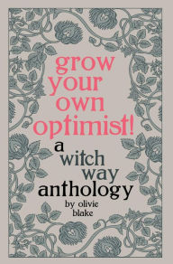 Title: Grow Your Own Optimist!: A Witch Way Anthology, Author: Olivie Blake