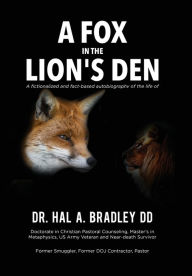 Title: A Fox In the Lion's Den: A Fictionalized and Fact-Based Autobiography of the Life of Dr. Hal A. Bradley, DD., Author: Hal A Bradley