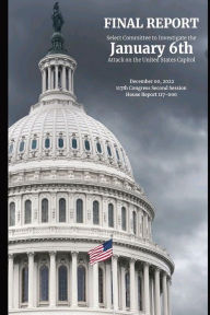 Title: January 6th Final Report: The Final Report of the Select Committee to Investigate the January 6th Attack on the United State Capitol, Author: US House of Representatives