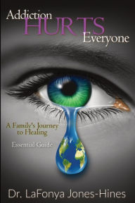 Title: Addiction Hurts Everyone: A Family's Journey to Healing (Essential Guide), Author: Lafonya Jones-Hines