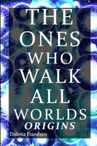 Title: The Ones Who Walk All Worlds: Origins, Author: Dakota Frandsen