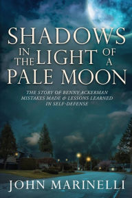 Title: Shadows In the Light of a Pale Moon: The story of Benny Ackerman, Author: John Marinelli