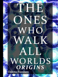 Title: The Ones Who Walk All Worlds: Origins, Author: Dakota Frandsen