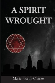 Title: A Spirit Wrought, Author: Marie Joseph-Charles