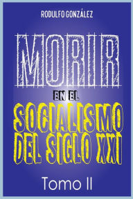 Title: Morir en el Socialismo del Siglo XXI: Tomo II, Author: Rodulfo Gonzalez