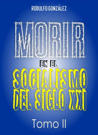 Title: Morir en el Socialismo del Siglo XXI: Tomo II, Author: Rodulfo Gonzalez