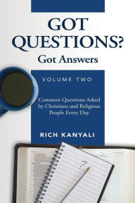 Title: Got Questions? Got Answers Volume 2: Common Questions Asked by Christians and Religious People Every Day, Author: Rich Kanyali