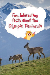 Title: Fun, Interesting Facts About the Olympic Peninsula, Author: Melanie Richardson Dundy