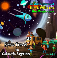 Title: The Adventures of Billy & Willie and the magic cave-Space Travel on Galactic Express, Author: Dale Lane