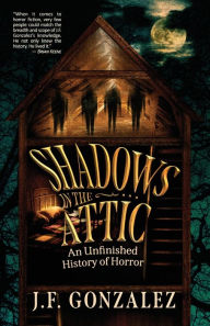 Title: J. F. Gonzalez's Shadows in the Attic, Author: J F Gonzalez