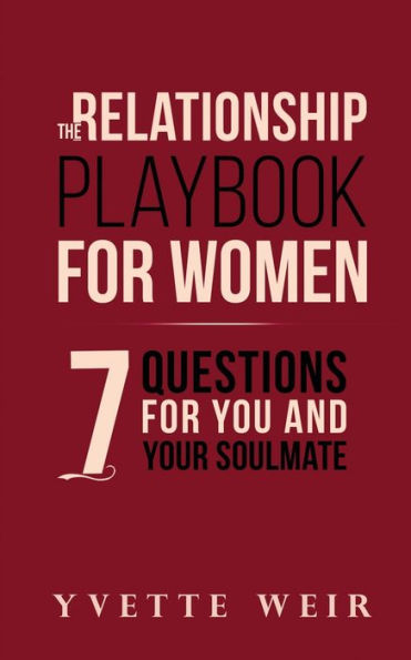 The Relationship Playbook For Women: 7 Questions You and Your Soulmate