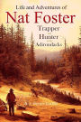 The Life and Adventures of Nat Foster: Trapper and Hunter of the Adirondacks