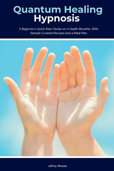 Quantum Healing Hypnosis: A Beginner's 2-Week Quick Start Guide and Overview on How to Heal Your Mind, Body, Spirit: Overview, Review, Analysis With Sample Recipes