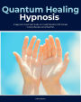 Quantum Healing Hypnosis: A Beginner's 2-Week Quick Start Guide and Overview on How to Heal Your Mind, Body, and Spirit: A Beginner's Overview, Review, and Analysis With Sample Recipes