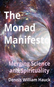Title: The Monad Manifesto: Merging Science and Spirituality, Author: Dennis William Hauck
