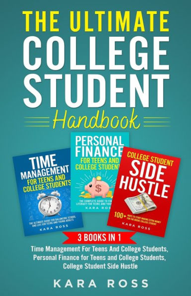 The Ultimate College Student Handbook: 3 In 1 - Time Management For Teens And College Students, Personal Finance for Teens and College Students, College Student Side Hustle