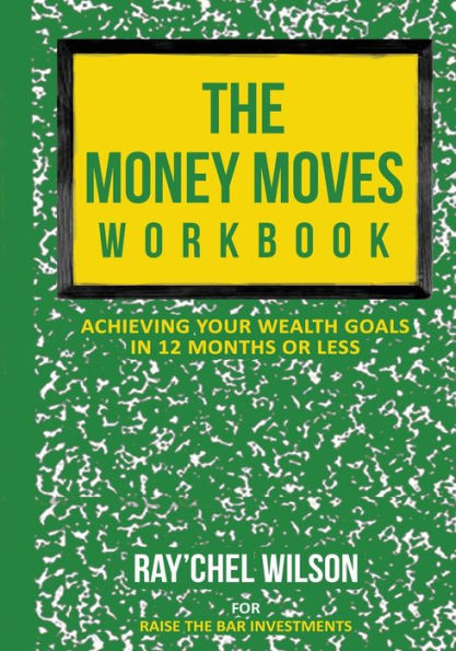 The Money Moves Workbook: Achieving Your Wealth Goals in 12 Months or Less