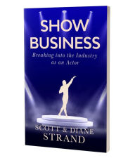 Title: Show Business: Breaking into the Industry as an Actor, Author: Scott Strand