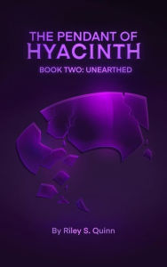 Title: The Pendant of Hyacinth: Unearthed, Author: Riley S. Quinn