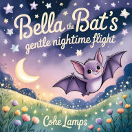 Title: Bella the Bat's Gentle Nighttime Flight, Author: Cohe Lamps