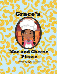 Title: Grace's Mac and Cheese Please: Cooking with Family, Author: Cymone Coker