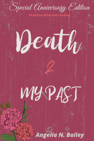 Title: Death 2 My Past - Special Anniversary Alternate Ending, Author: Angelia N Bailey