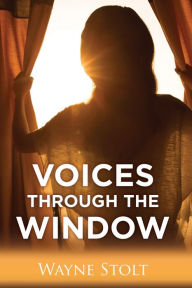 Title: Voices Through the Window, Author: Wayne Stolt