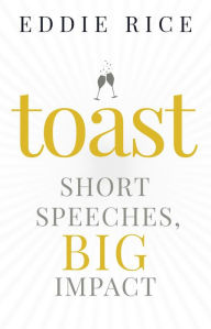 Title: Toast: Short Speeches, Big Impact, Author: Eddie Rice