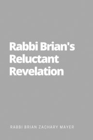 Title: Rabbi Brian's Reluctant Revelation, Author: Brian Zachary Mayer