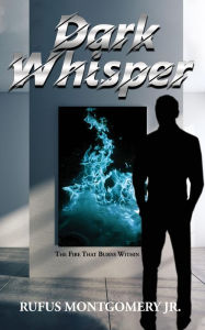 Title: Dark Whisper: The Fire That Burns Within, Author: Rufus Montgomery Jr.