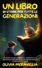Un Libro di Storie per Tutte le Generazioni: Condividi Momenti di Lettura e Riflessione che Attraversano Barriere Generazionali per Ispirare sia Giovani che Adulti