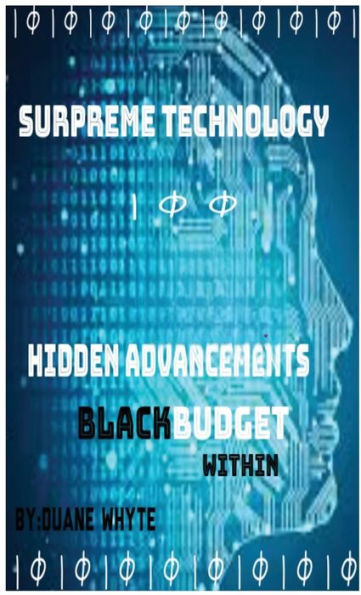 Supreme Technology: Hidden advancements black budget within: Hidden advancement black budget within