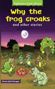 Title: Why the Frog Croaks, Author: Doreen Jebet Barsagau