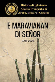 Title: E Maravianan di Señor: Historia di Iglesianan Aliansa Evangélika di Aruba, Bonaire, Curacao., Author: Eusebio Petrona